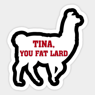 Tina You Fat Lard Sticker